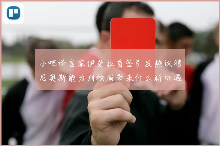 小吧译言家伊劳拉首签引发热议穆尼奥斯能为利物浦带来什么新机遇