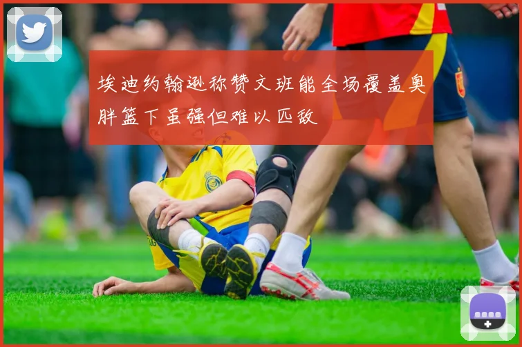 埃迪约翰逊称赞文班能全场覆盖奥胖篮下虽强但难以匹敌