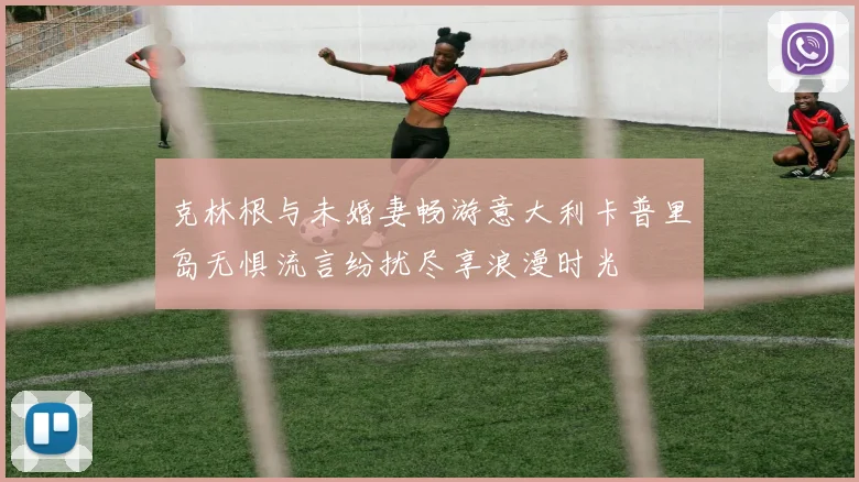 克林根与未婚妻畅游意大利卡普里岛无惧流言纷扰尽享浪漫时光